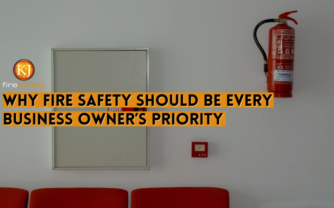 Why Fire Safety Should Be Every Business Owner’s Priority